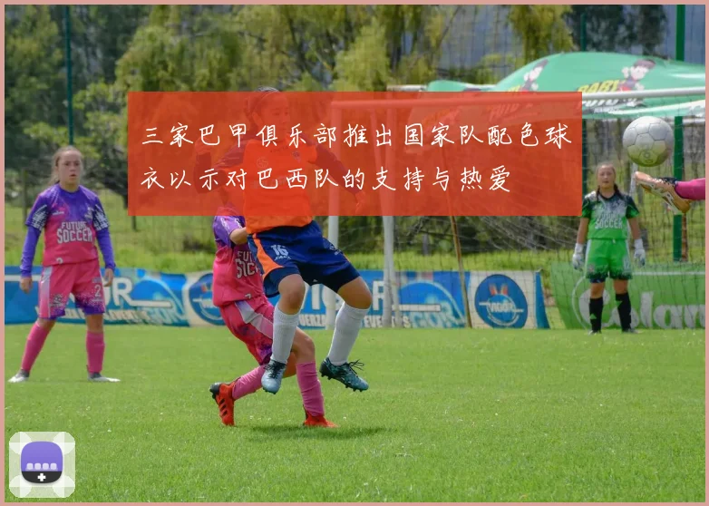 三家巴甲俱乐部推出国家队配色球衣以示对巴西队的支持与热爱