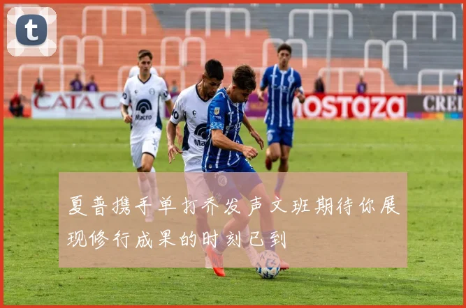 夏普携手单打乔发声文班期待你展现修行成果的时刻已到